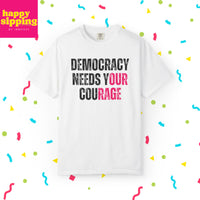 Democracy Needs Our Courage - Comfort Colors Unisex Tee