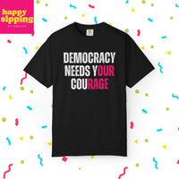 Democracy Needs Our Courage - Comfort Colors Unisex Tee