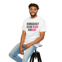 Democracy Needs Our Courage - Comfort Colors Unisex Tee