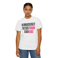 Democracy Needs Our Courage - Comfort Colors Unisex Tee