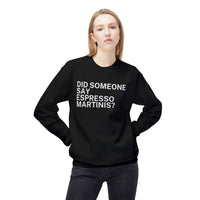 Did Someone Say Espresso Martinis? - Fun, comfy crewneck sweatshirt