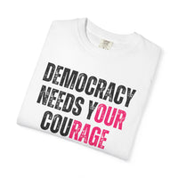 Democracy Needs Our Courage - Comfort Colors Unisex Tee