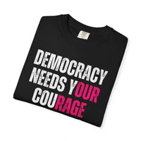Democracy Needs Our Courage - Comfort Colors Unisex Tee
