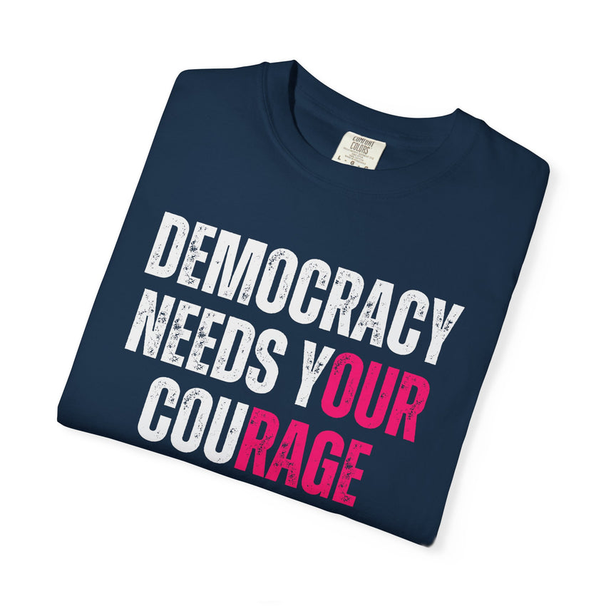 Democracy Needs Our Courage - Comfort Colors Unisex Tee