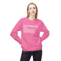 Did Someone Say Espresso Martinis? - Fun, comfy crewneck sweatshirt