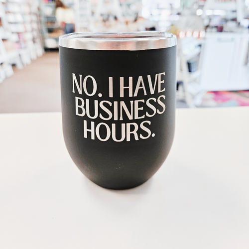 No. I have Business Hours Wine Glass Stainless Cup - Funny Gabby Windey quote cup (Copy)