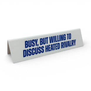 Desk Sign - Busy, But Willing To Discuss Heated Rivalry