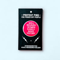 Well Behaved Women Rarely Make History (Button)