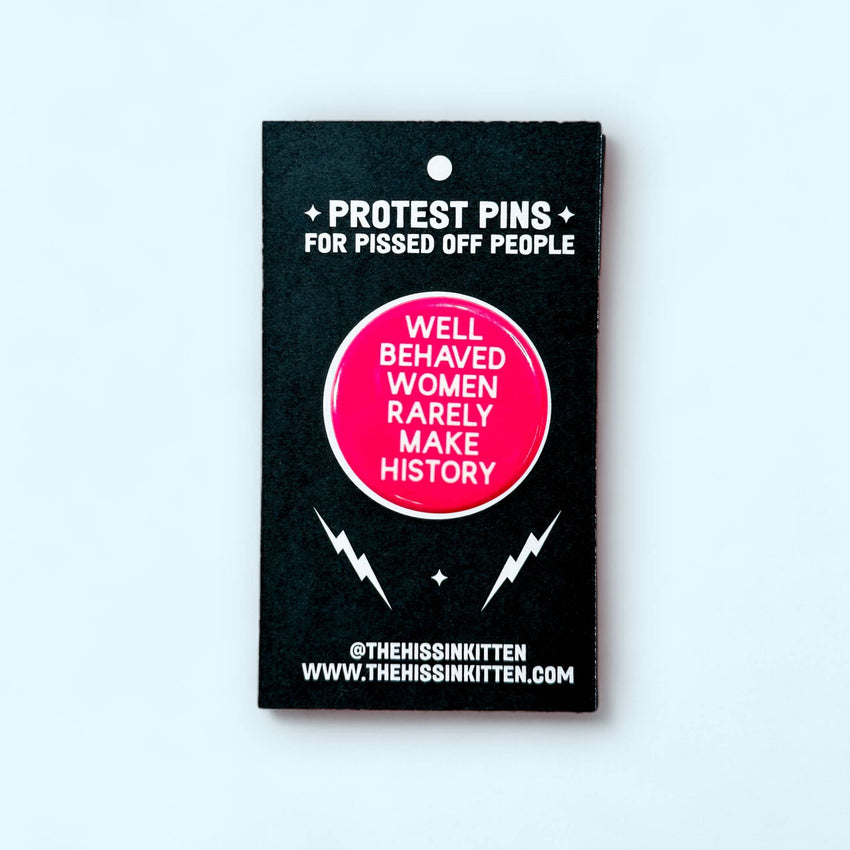 Well Behaved Women Rarely Make History (Button)
