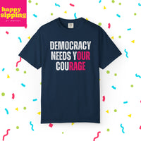 Democracy Needs Our Courage - Comfort Colors Unisex Tee