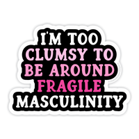 I'm too clumsy to be around fragile masculinity vinyl sticker