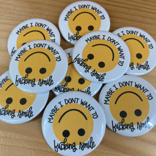 Maybe I Don't Want To Fucking Smile Button
