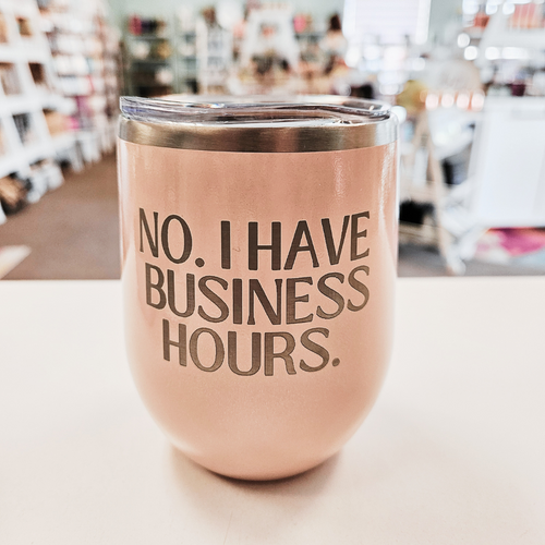 No. I have Business Hours Wine Glass Stainless Cup - Funny Gabby Windey quote cup (Copy)