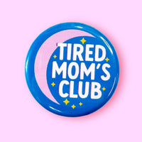 Tired Mom's Club (Button or Magnet!)