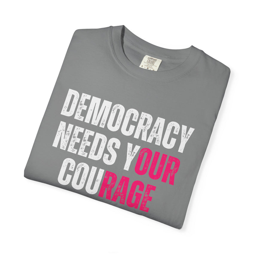 Democracy Needs Our Courage - Comfort Colors Unisex Tee