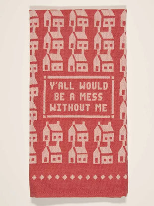 Y'all Would Be a Mess Without Me - Funny Dish Towel