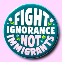 Fight Ignorance Not Immigrants Small Button