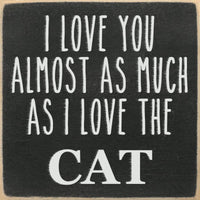 Funny Cat Sign - I Love You Almost As Much As I Love the Cat