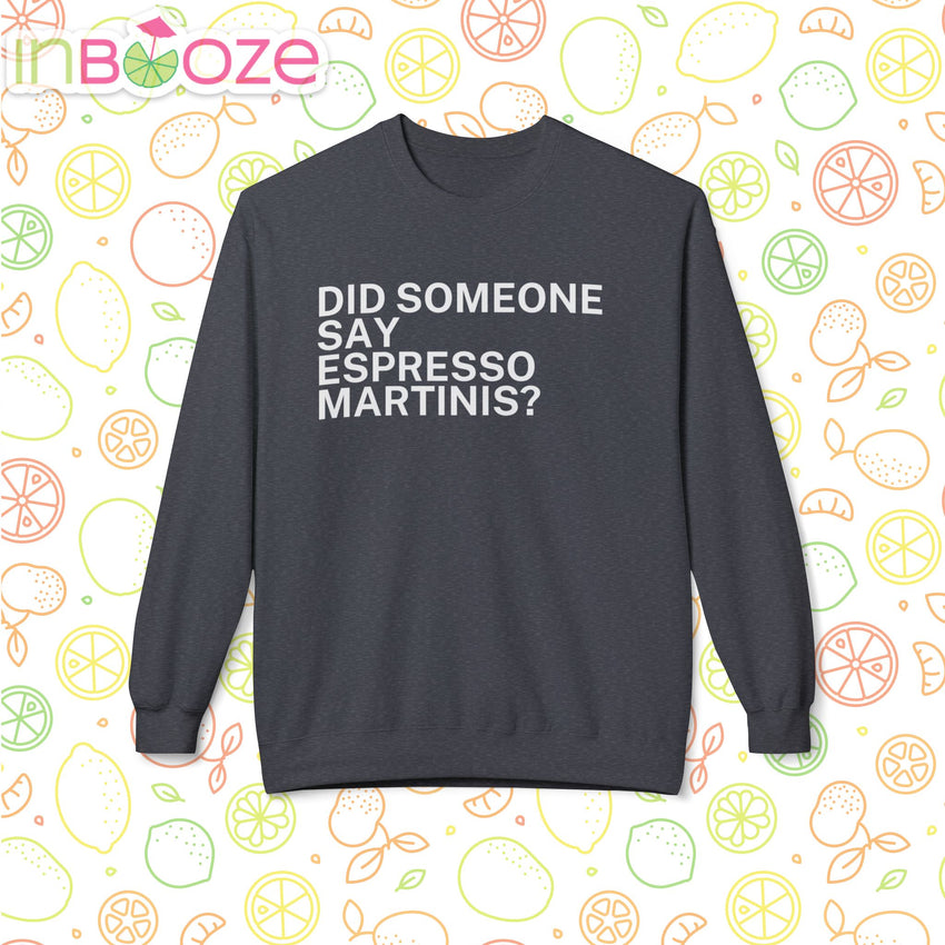 Did Someone Say Espresso Martinis? - Fun, comfy crewneck sweatshirt