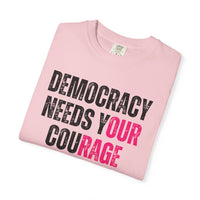 Democracy Needs Our Courage - Comfort Colors Unisex Tee