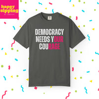 Democracy Needs Our Courage - Comfort Colors Unisex Tee