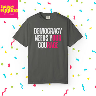 Democracy Needs Our Courage - Comfort Colors Unisex Tee