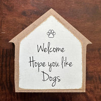 Funny Dog Sign - Welcome, I Hope You Like Dogs
