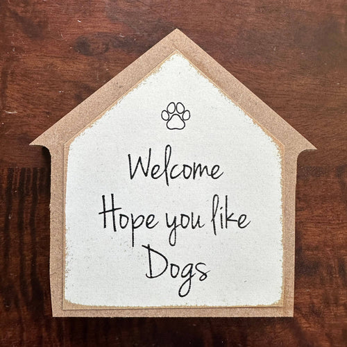 Funny Dog Sign - Welcome, I Hope You Like Dogs