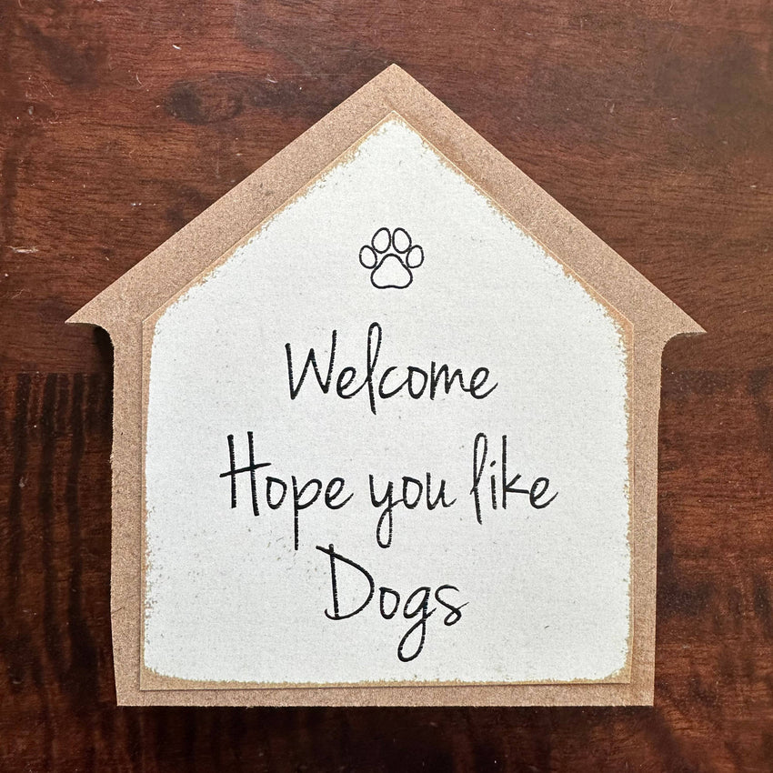Funny Dog Sign - Welcome, I Hope You Like Dogs