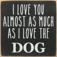 Funny Dog Sign - Love You As Much As The Dog