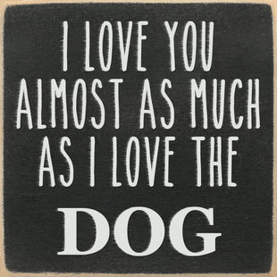 Funny Dog Sign - Love You As Much As The Dog