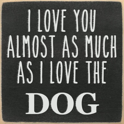 Funny Dog Sign - Love You As Much As The Dog