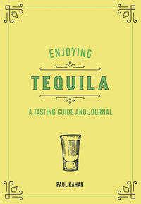 Enjoying Tequila - A Tequila Tasting Journal & Reference