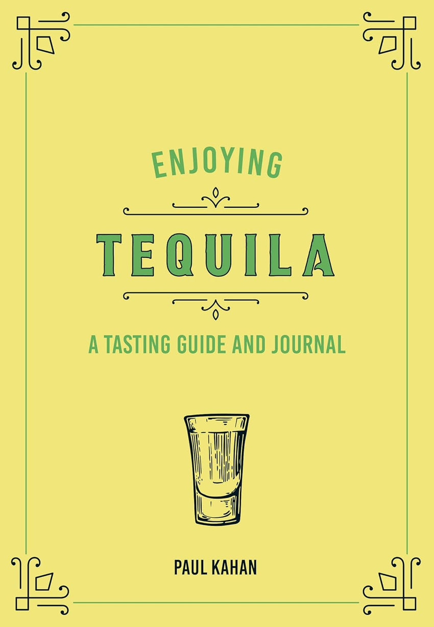 Enjoying Tequila - A Tequila Tasting Journal & Reference