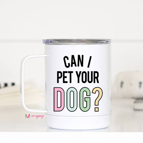 Can I Pet Your Dog Travel Cup With Handle