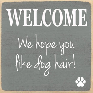 Funny Dog Sign - Welcome, We Hope You Like Dog Hair