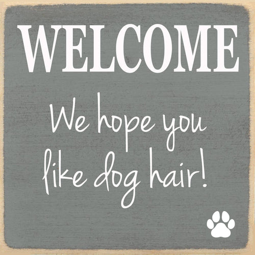 Funny Dog Sign - Welcome, We Hope You Like Dog Hair