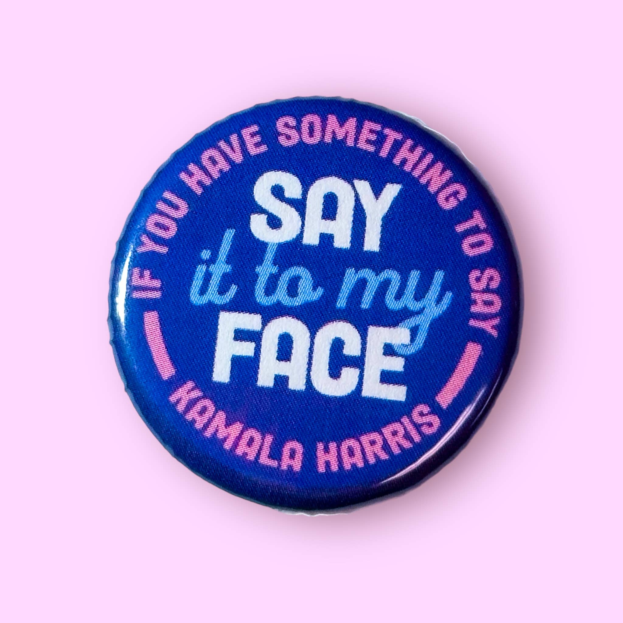 Say it to My Face - Kamala Harris (Button!)