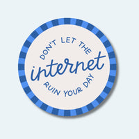 Don't Let The Internet Ruin Your Day Sticker