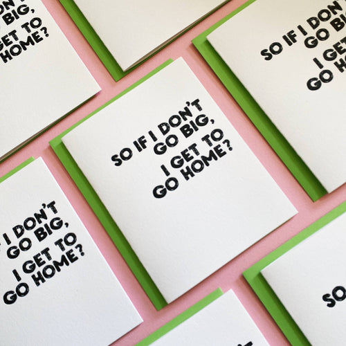 So If I don’t go big, I get to go home? - funny friend greeting card