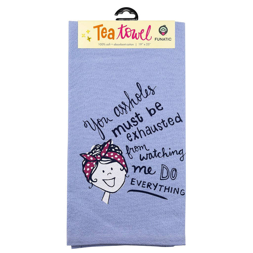 Funny Kitchen Towel | You Assholes Must Be Exhausted Tea Towel