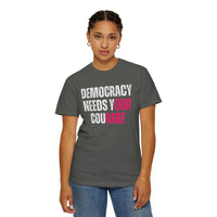 Democracy Needs Our Courage - Comfort Colors Unisex Tee