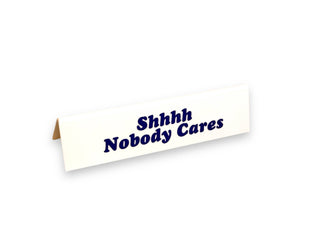 Desk Sign - Shhhh Nobody Cares