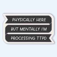 Physically Here, Mentally Processing TTPD Sticker