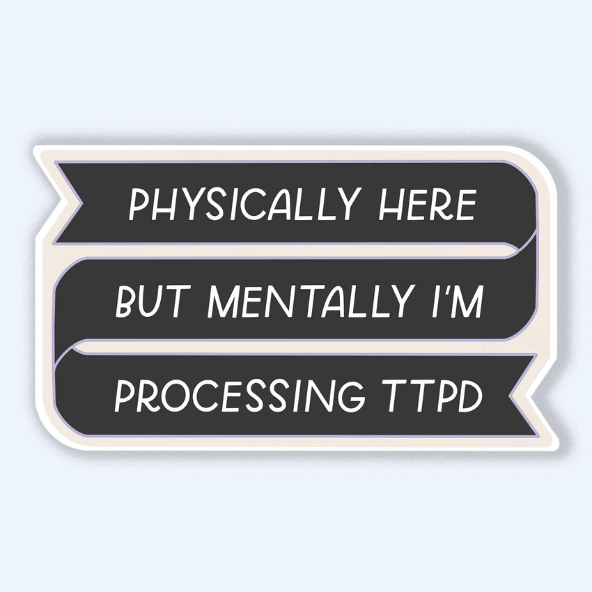 Physically Here, Mentally Processing TTPD Sticker