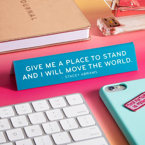 Stacey Abrams Quote "Give Me A Place to Stand..." Desk Sign