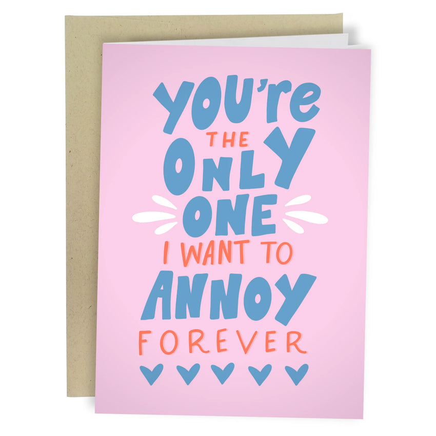 You're The Only One I want to Annoy Forever - Funny Birthday, Anniversary, Valentine's Card