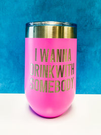 InBooze Glass - I Wanna Drink With Somebody - 16 oz Stemless Wine