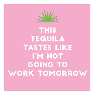 This Tequila Tastes Like I'm Not Going To Work Tomorrow - Napkin