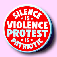 Silence is Violence Protest is Patriotic (Button or Magnet!)